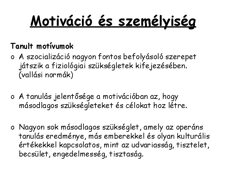 Motiváció és személyiség Tanult motívumok o A szocializáció nagyon fontos befolyásoló szerepet játszik a