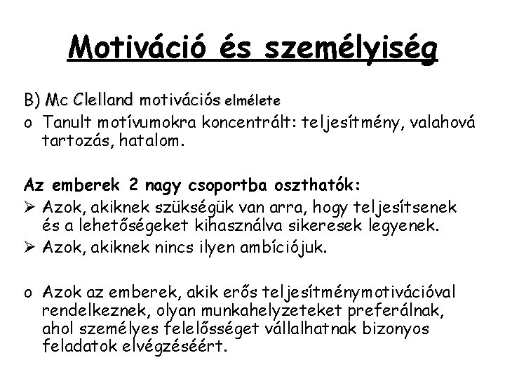 Motiváció és személyiség B) Mc Clelland motivációs elmélete o Tanult motívumokra koncentrált: teljesítmény, valahová