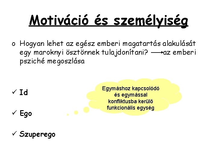 Motiváció és személyiség o Hogyan lehet az egész emberi magatartás alakulását egy maroknyi ösztönnek Motiváció és személyiség o Hogyan lehet az egész emberi magatartás alakulását egy maroknyi ösztönnek