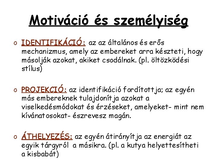 Motiváció és személyiség o IDENTIFIKÁCIÓ: az az általános és erős mechanizmus, amely az embereket