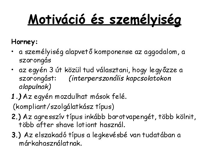 Motiváció és személyiség Horney: • a személyiség alapvető komponense az aggodalom, a szorongás • Motiváció és személyiség Horney: • a személyiség alapvető komponense az aggodalom, a szorongás •