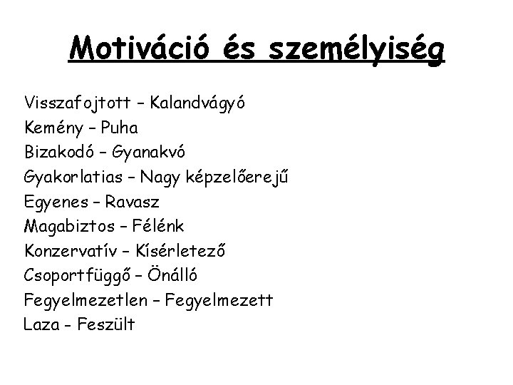 Motiváció és személyiség Visszafojtott – Kalandvágyó Kemény – Puha Bizakodó – Gyanakvó Gyakorlatias –