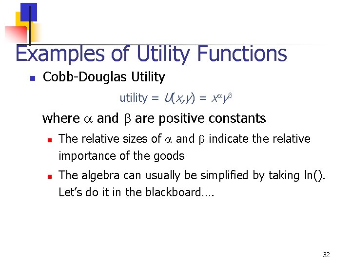 Examples of Utility Functions n Cobb-Douglas Utility utility = U(x, y) = x y