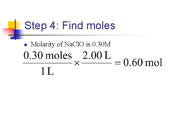 Step 4: Find moles n Molarity of Na. Cl. O is 0. 30 M