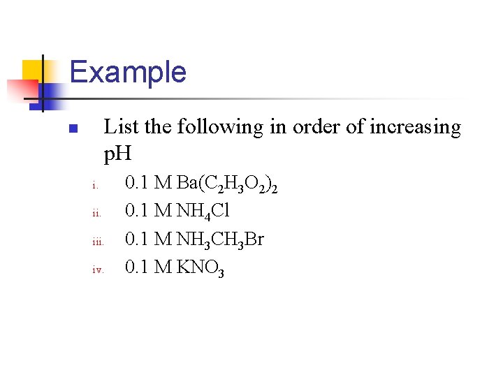 Example List the following in order of increasing p. H n i. iii. iv.