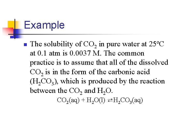 Example n The solubility of CO 2 in pure water at 25ºC at 0.