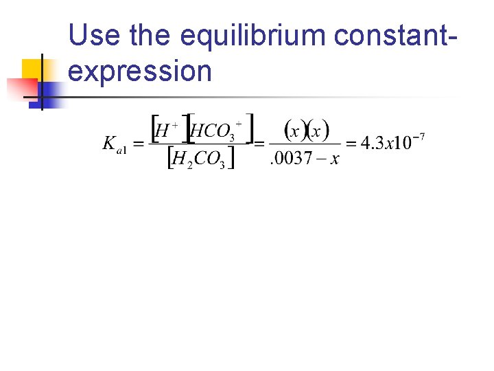 Use the equilibrium constantexpression 