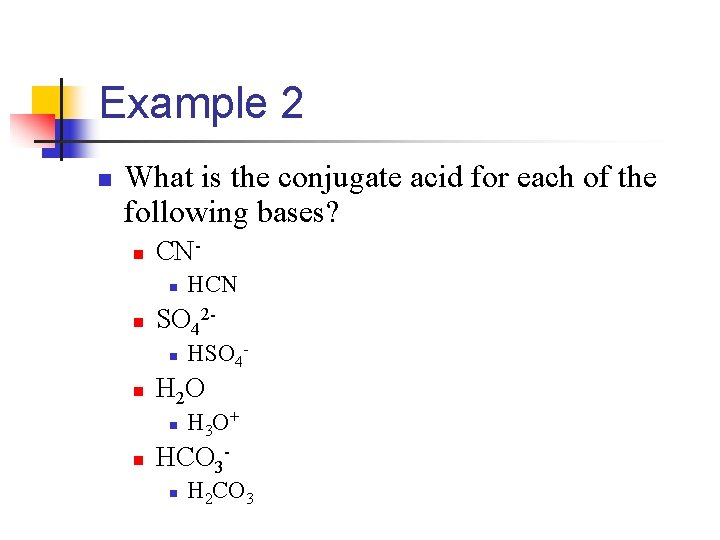 Example 2 n What is the conjugate acid for each of the following bases?