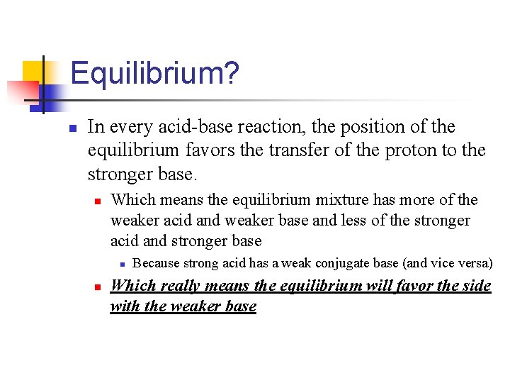 Equilibrium? n In every acid-base reaction, the position of the equilibrium favors the transfer