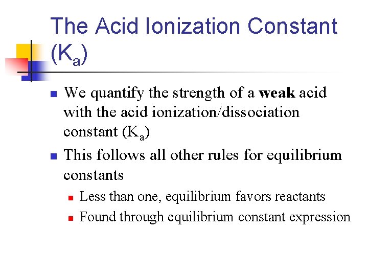 The Acid Ionization Constant (Ka) n n We quantify the strength of a weak