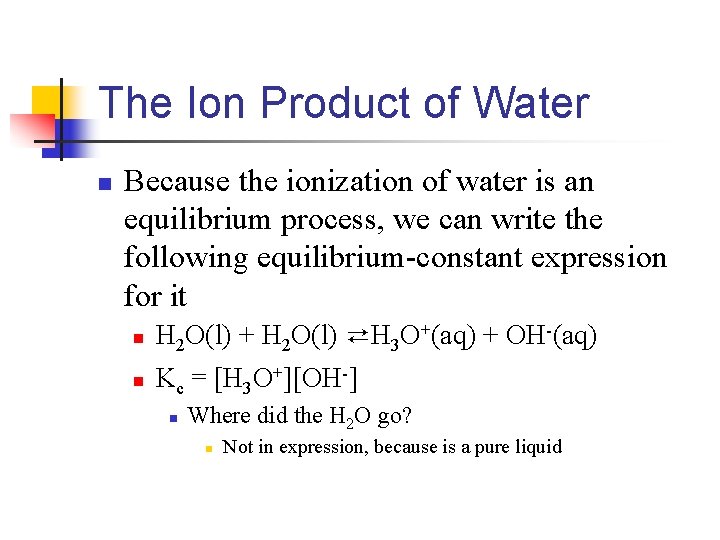 The Ion Product of Water n Because the ionization of water is an equilibrium