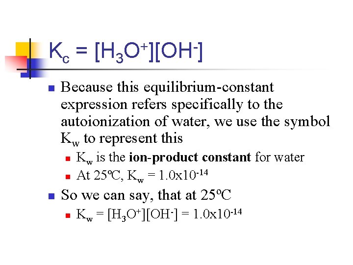 Kc = [H 3 O+][OH-] n Because this equilibrium-constant expression refers specifically to the