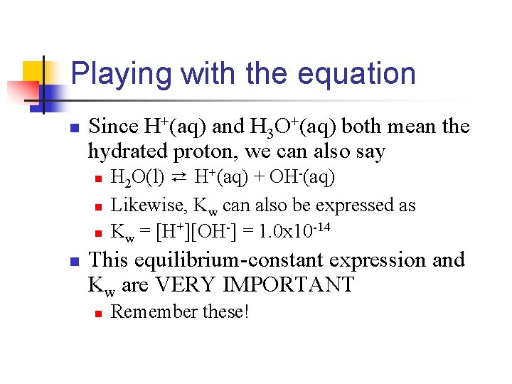 Playing with the equation n Since H+(aq) and H 3 O+(aq) both mean the