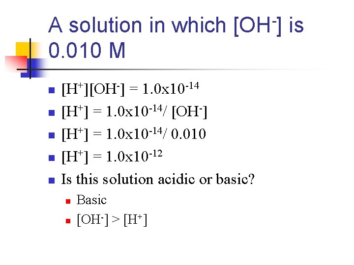 A solution in which [OH-] is 0. 010 M n n n [H+][OH-] =