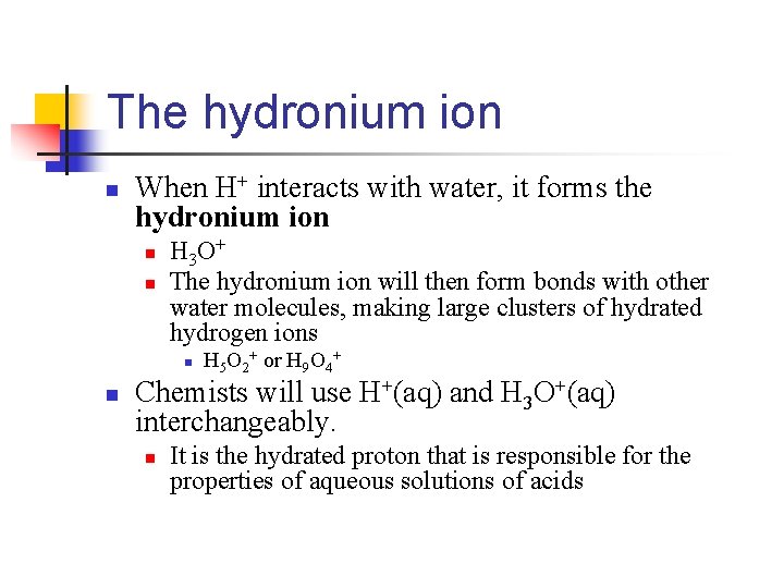 The hydronium ion n When H+ interacts with water, it forms the hydronium ion