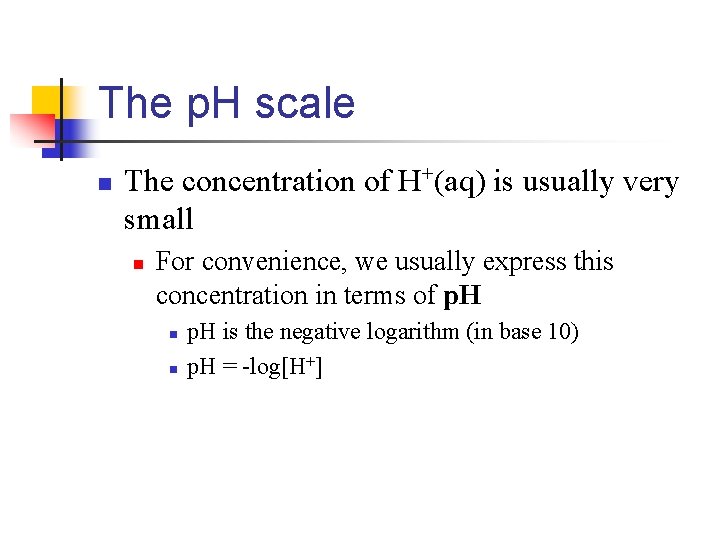 The p. H scale n The concentration of H+(aq) is usually very small n