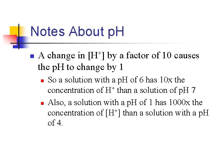 Notes About p. H n A change in [H+] by a factor of 10