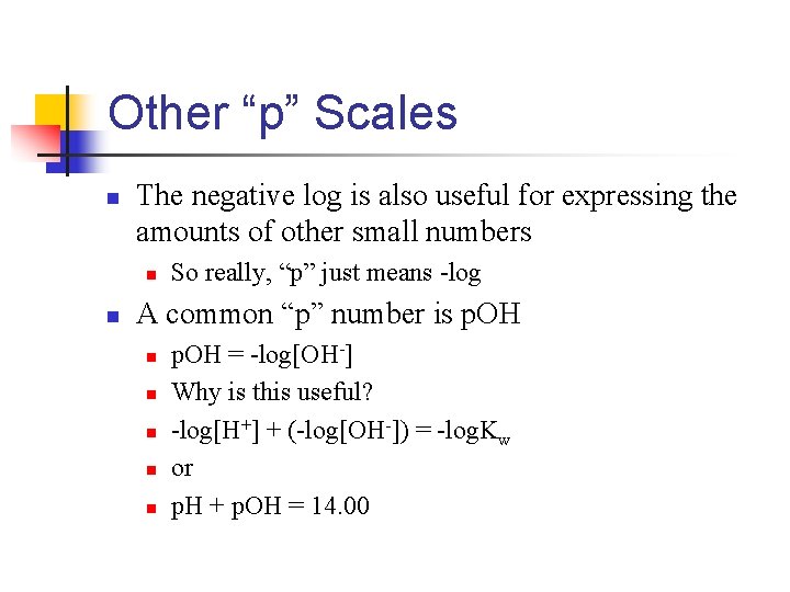 Other “p” Scales n The negative log is also useful for expressing the amounts