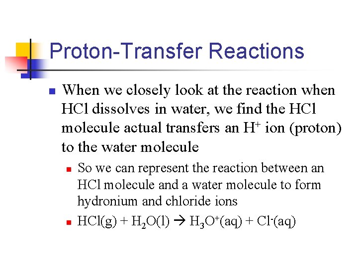 Proton-Transfer Reactions n When we closely look at the reaction when HCl dissolves in