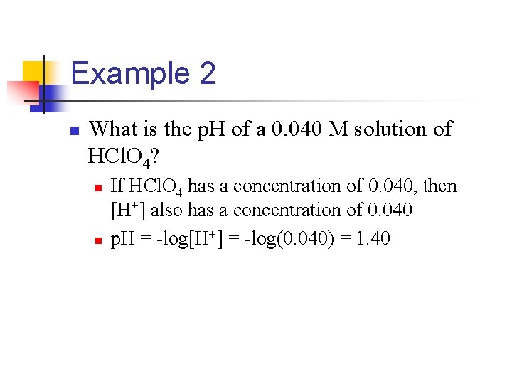 Example 2 n What is the p. H of a 0. 040 M solution