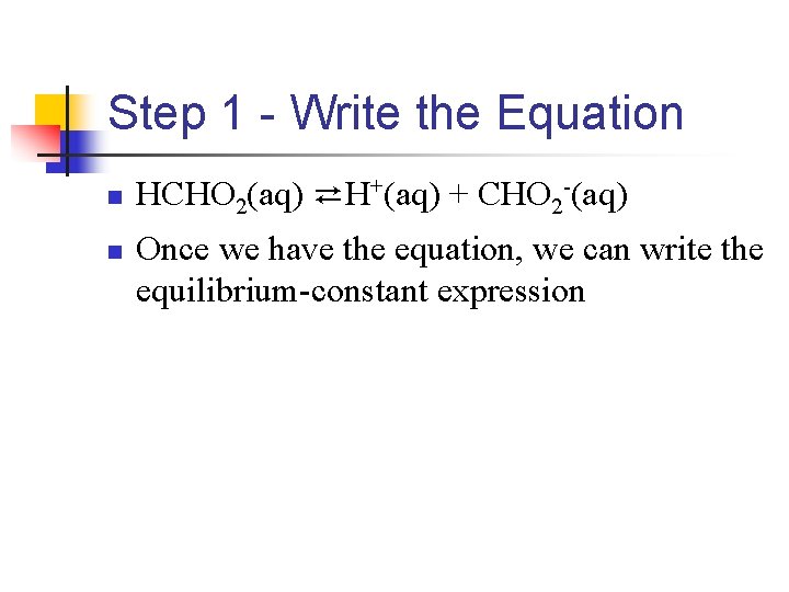 Step 1 - Write the Equation n n HCHO 2(aq) ⇄H+(aq) + CHO 2
