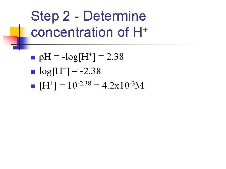 Step 2 - Determine concentration of H+ n n n p. H = -log[H+]