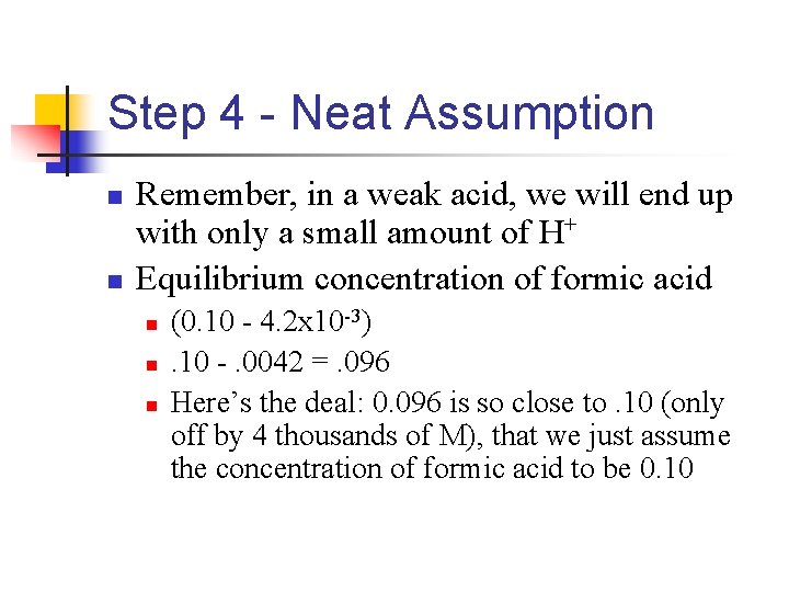 Step 4 - Neat Assumption n n Remember, in a weak acid, we will