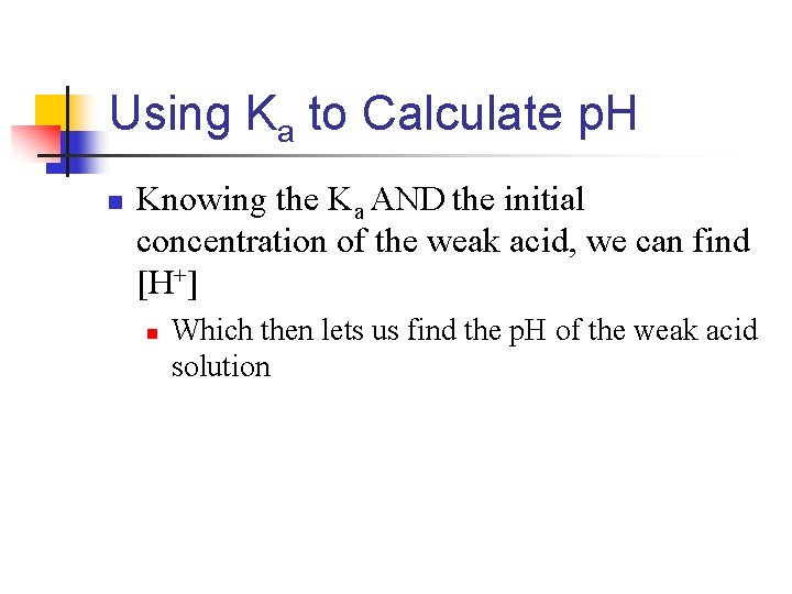 Using Ka to Calculate p. H n Knowing the Ka AND the initial concentration