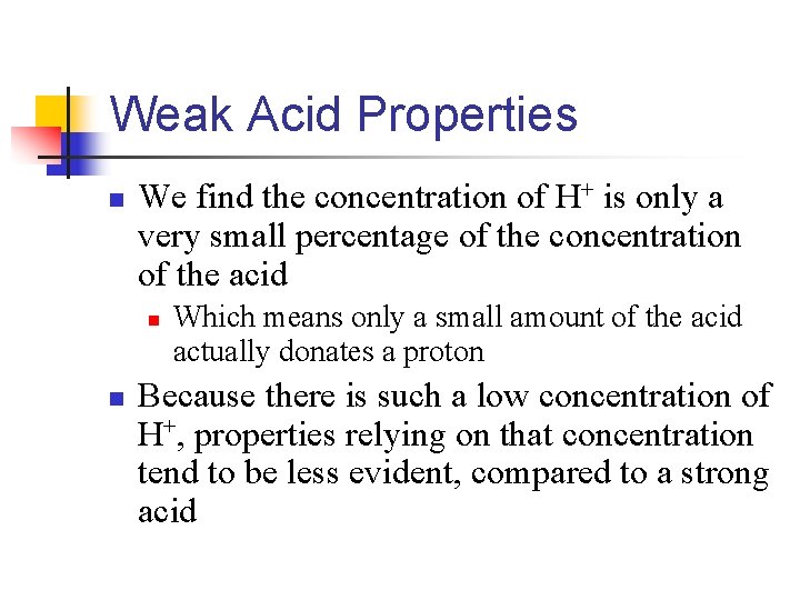 Weak Acid Properties n We find the concentration of H+ is only a very