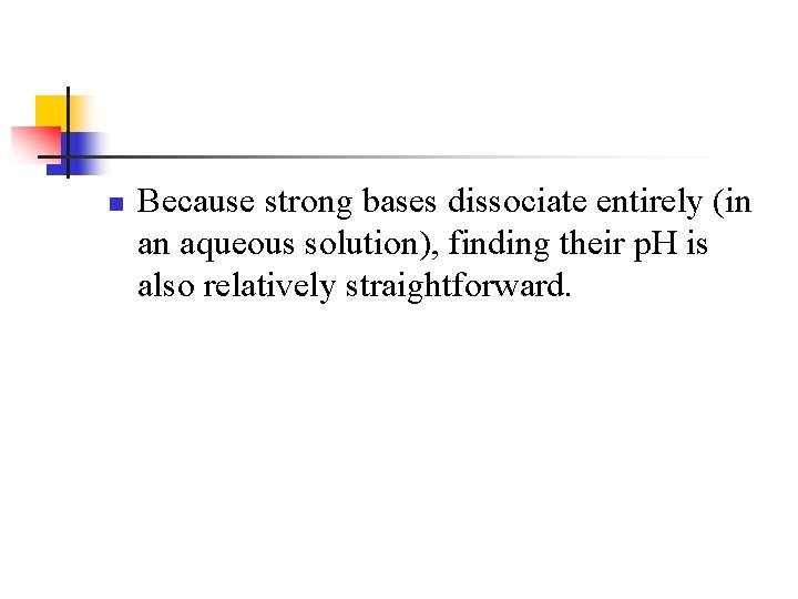 n Because strong bases dissociate entirely (in an aqueous solution), finding their p. H