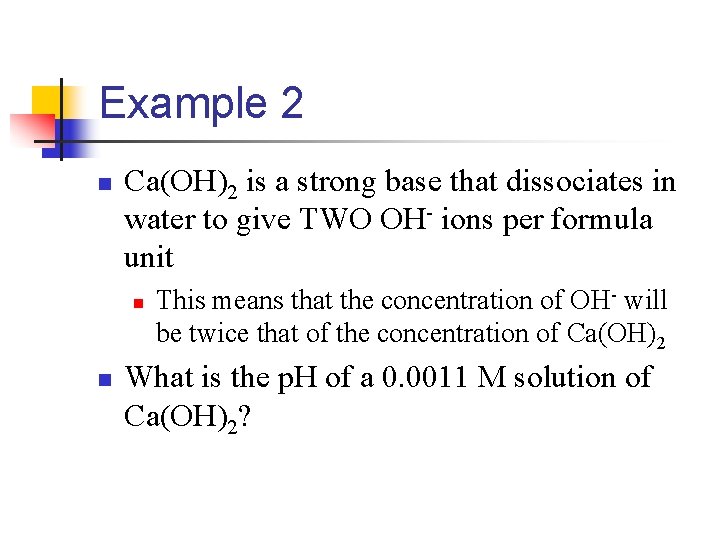 Example 2 n Ca(OH)2 is a strong base that dissociates in water to give