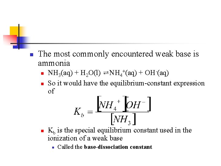 n The most commonly encountered weak base is ammonia n n n NH 3(aq)