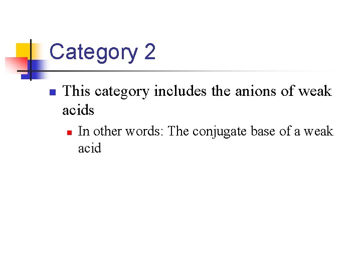 Category 2 n This category includes the anions of weak acids n In other