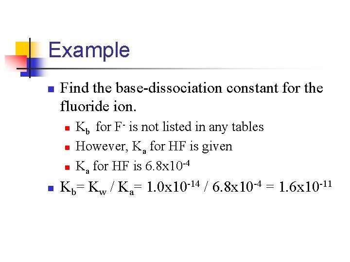 Example n Find the base-dissociation constant for the fluoride ion. n n Kb for