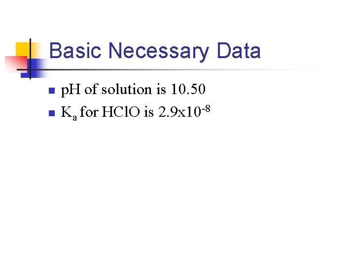 Basic Necessary Data n n p. H of solution is 10. 50 Ka for
