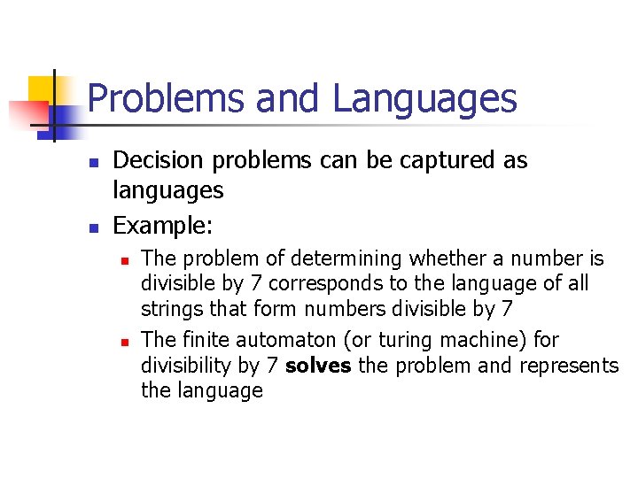 Problems and Languages n n Decision problems can be captured as languages Example: n