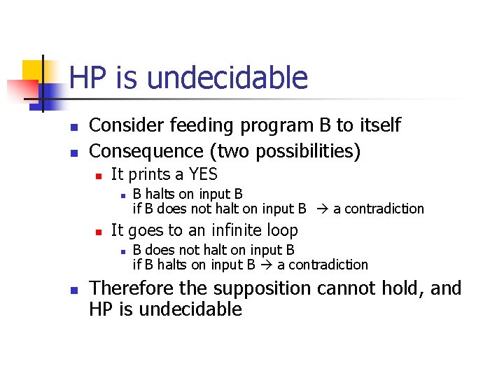HP is undecidable n n Consider feeding program B to itself Consequence (two possibilities)