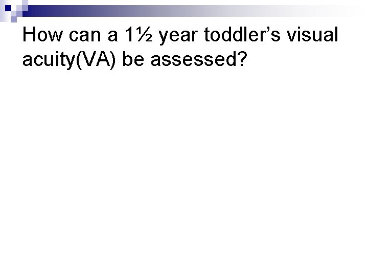 How can a 1½ year toddler’s visual acuity(VA) be assessed? 