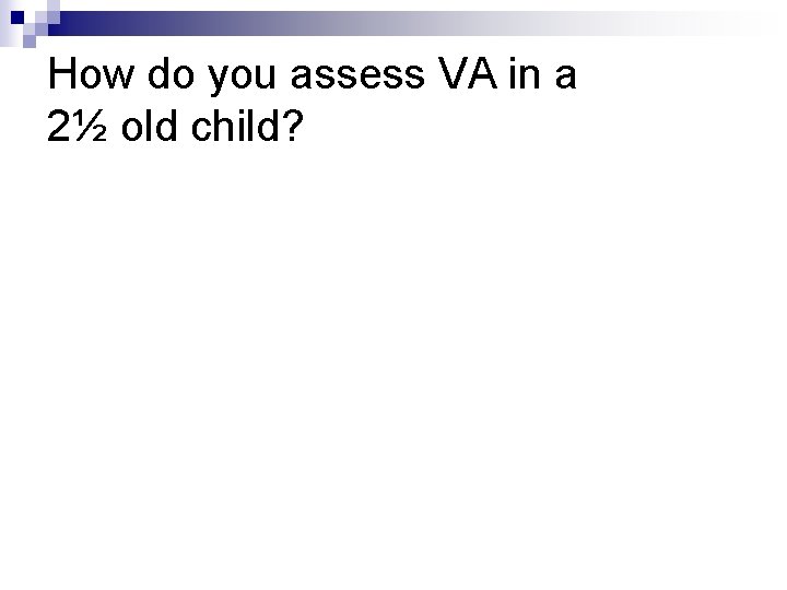 How do you assess VA in a 2½ old child? 