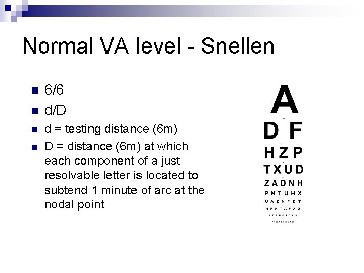 Normal VA level - Snellen n n 6/6 d/D d = testing distance (6