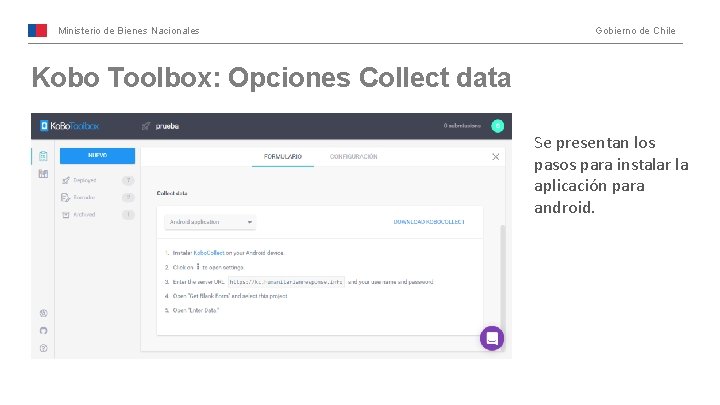 Ministerio de Bienes Nacionales Gobierno de Chile Kobo Toolbox: Opciones Collect data Se presentan