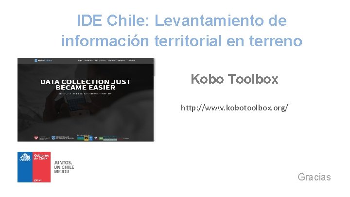 IDE Chile: Levantamiento de información territorial en terreno Kobo Toolbox http: //www. kobotoolbox. org/