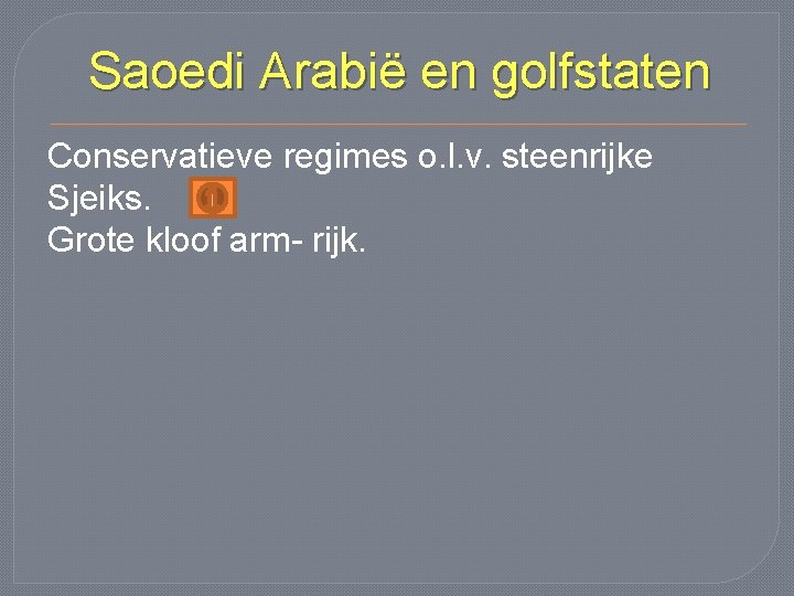 Saoedi Arabië en golfstaten Conservatieve regimes o. l. v. steenrijke Sjeiks. Grote kloof arm-