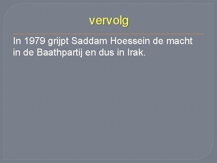 vervolg In 1979 grijpt Saddam Hoessein de macht in de Baathpartij en dus in