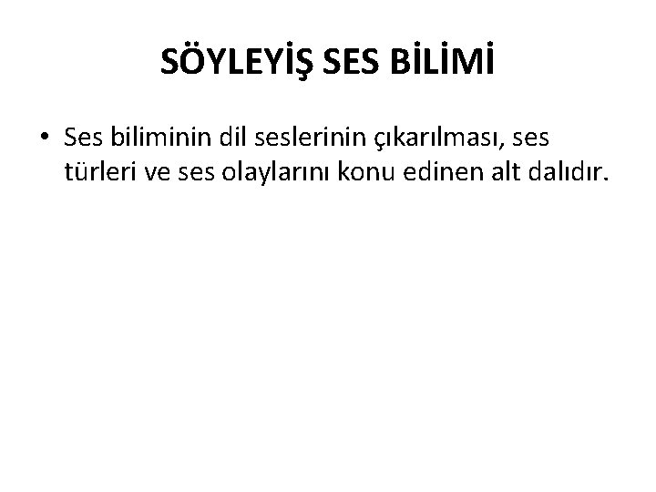 SÖYLEYİŞ SES BİLİMİ • Ses biliminin dil seslerinin çıkarılması, ses türleri ve ses olaylarını