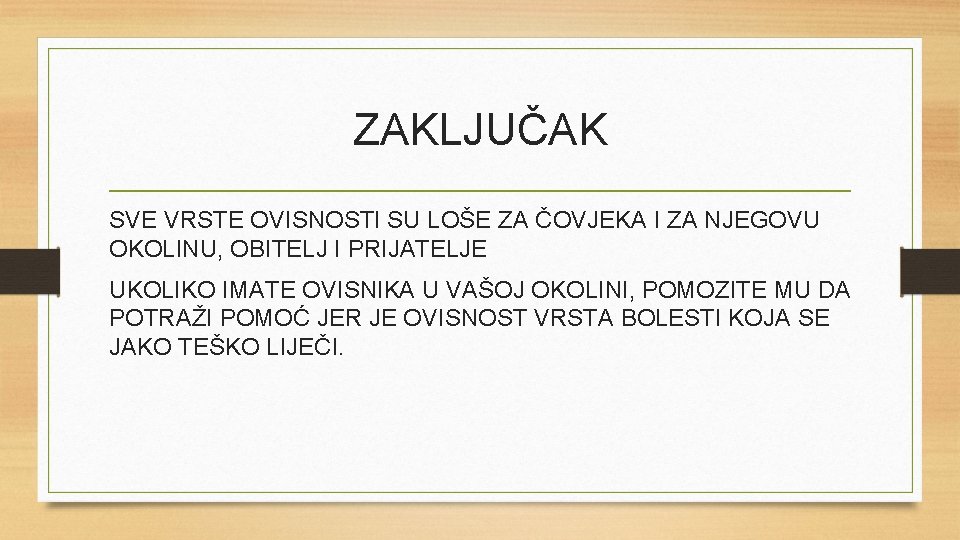 ZAKLJUČAK SVE VRSTE OVISNOSTI SU LOŠE ZA ČOVJEKA I ZA NJEGOVU OKOLINU, OBITELJ I