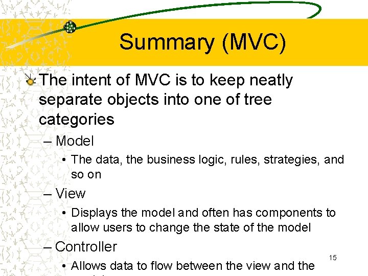 Summary (MVC) The intent of MVC is to keep neatly separate objects into one