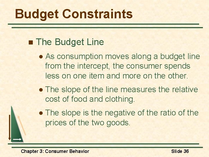 Budget Constraints n The Budget Line l As consumption moves along a budget line