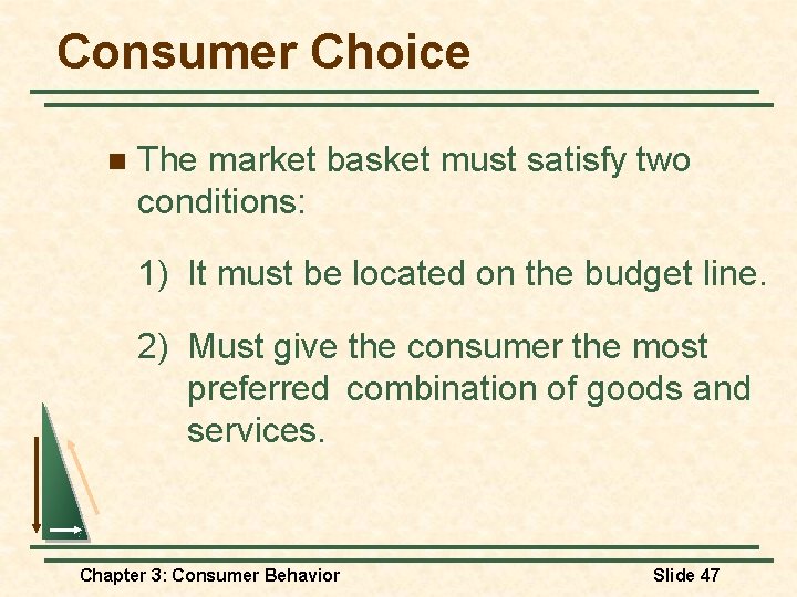 Consumer Choice n The market basket must satisfy two conditions: 1) It must be