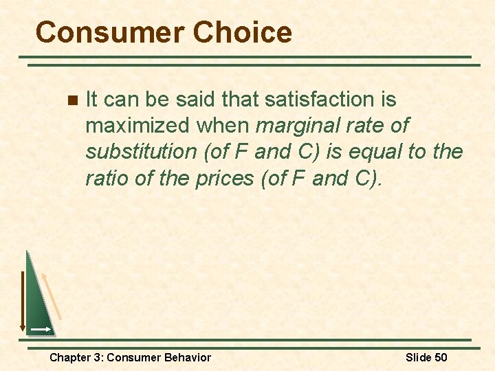 Consumer Choice n It can be said that satisfaction is maximized when marginal rate